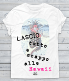 T-shirt Donna Lascio tutto Hawaii - Gufetto Brand